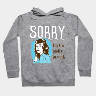 Sorry, I'm too pretty to Work Hoodie